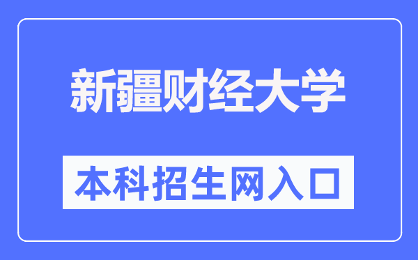 新疆财经大学本科招生网入口（https://www.xjufe.edu.cn/zsjy/bkszs/index.htm）