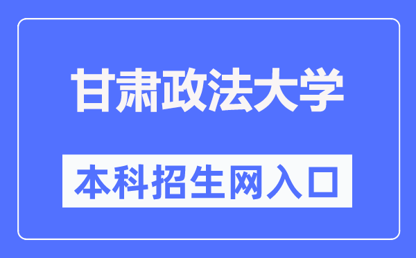 甘肃政法大学本科招生网入口（https://bkzs.gsupl.edu.cn/）