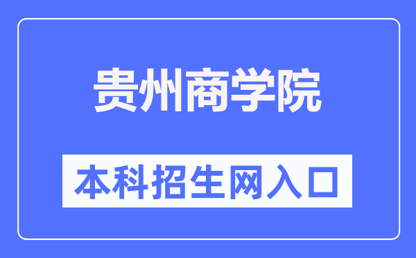 贵州商学院本科招生网入口（http://www.gzcc.edu.cn/zsjyc/）