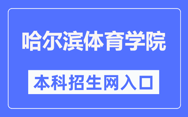 哈尔滨体育学院本科招生网入口（http://www.hrbipe.edu.cn/xxgk/zsks/bkszs.htm）