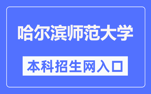 哈尔滨师范大学本科招生网入口（http://zsb.hrbnu.edu.cn/）