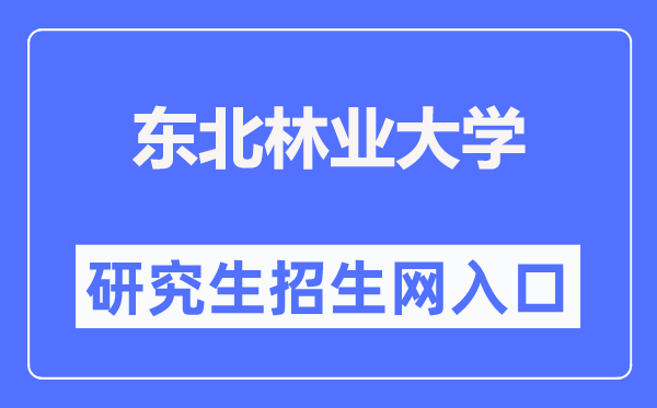 东北林业大学研究生招生网入口（https://yz.nefu.edu.cn/）