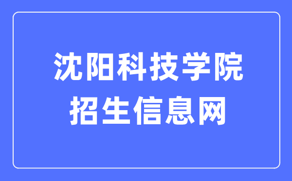 沈阳科技学院招生信息网入口（http://zhaosheng.syist.cn/）