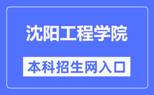 沈阳工程学院本科招生网入口（https://zhaosheng.sie.edu.cn/）