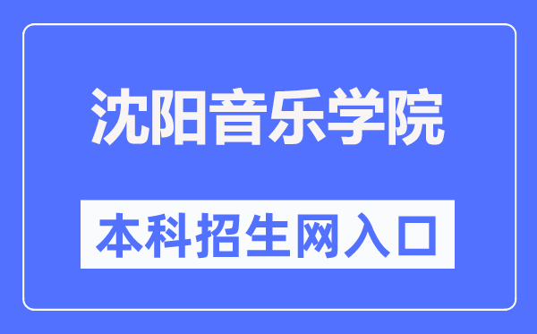 沈阳音乐学院本科招生网入口（https://www.sycm.edu.cn/info.aspx?DWid=66）