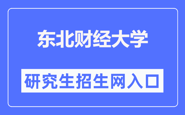 东北财经大学研究生院官网入口（https://graduate.dufe.edu.cn/）