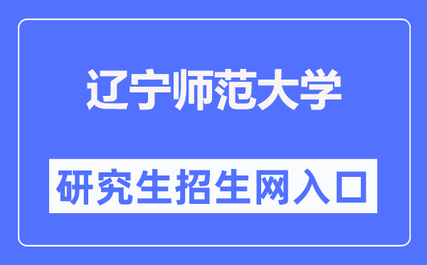 辽宁师范大学研究生招生网入口（https://master.lnnu.edu.cn/）