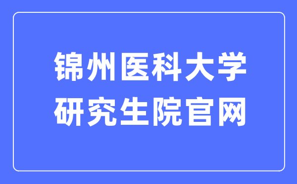 锦州医科大学研究生院官网入口（https://yjsc.jzmu.edu.cn/）