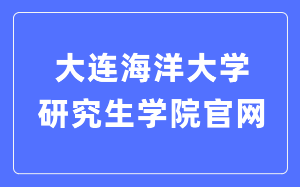 大连海洋大学研究生学院官网入口（https://master.dlou.edu.cn/）