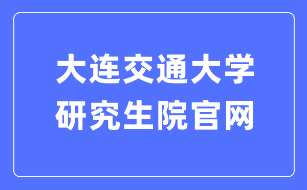 大连交通大学研究生院官网入口（https://gs.djtu.edu.cn/）