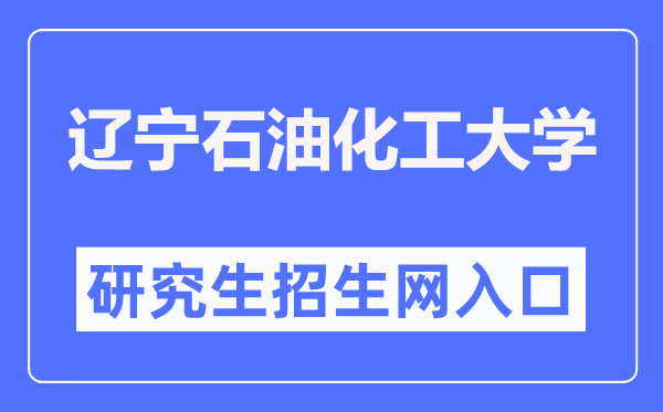 辽宁石油化工大学研究生院官网入口（http://ges.lnpu.edu.cn/）