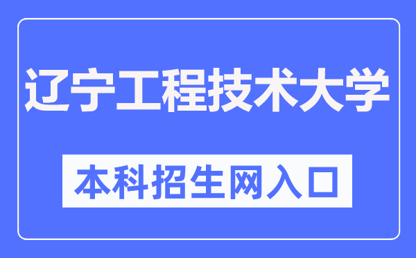 辽宁工程技术大学本科招生信息网入口（https://bkzsxxw.lntu.edu.cn/）