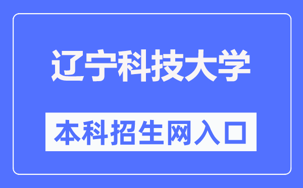 辽宁科技大学本科招生网入口（https://zsjy.ustl.edu.cn/zsw/）