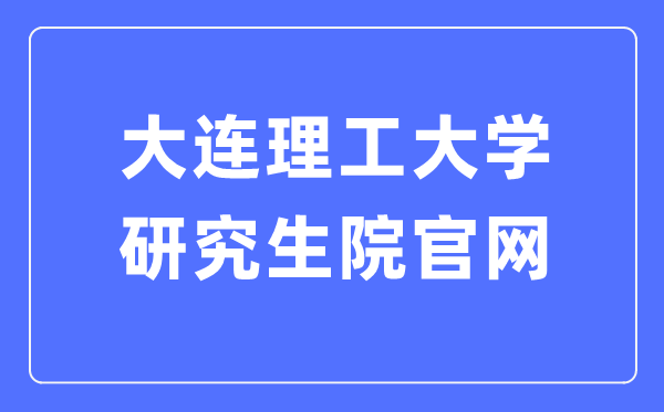 大连理工大学研究生院官网（http://gs.dlut.edu.cn/yjszs.htm）