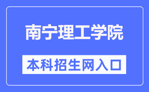 南宁理工学院本科招生网入口（https://www.bwgl.cn/bkzsw/）