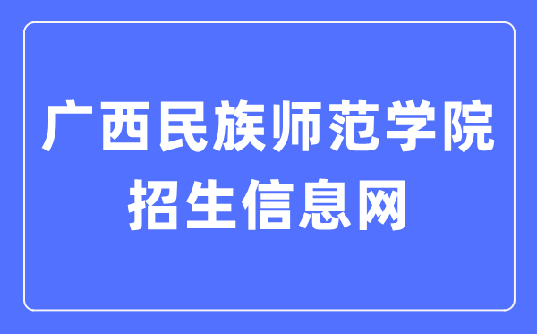 广西民族师范学院招生信息网入口（https://zsw.gxnun.edu.cn/）