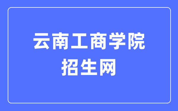 云南工商学院招生网入口（https://zsb.ytbu.edu.cn/）