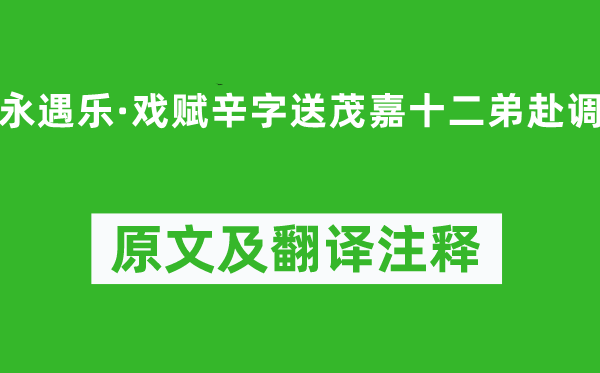 辛弃疾《永遇乐·戏赋辛字送茂嘉十二弟赴调》原文及翻译注释,诗意解释