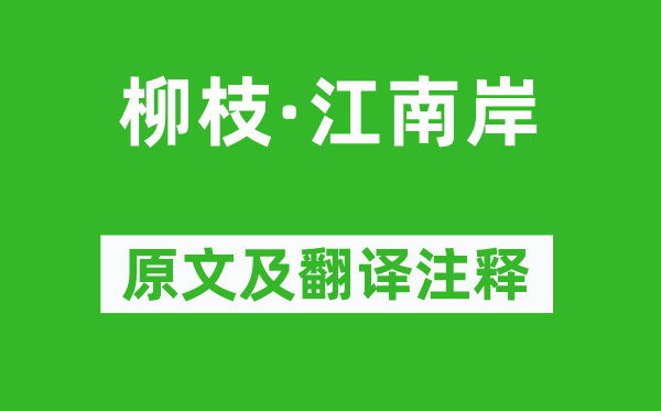 朱敦儒《柳枝·江南岸》原文及翻译注释,诗意解释