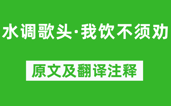 辛弃疾《水调歌头·我饮不须劝》原文及翻译注释,诗意解释