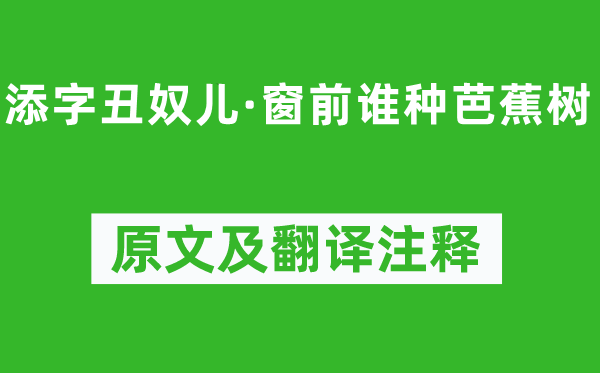 李清照《添字丑奴儿·窗前谁种芭蕉树》原文及翻译注释,诗意解释