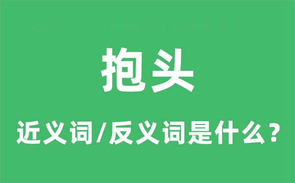 抱头的近义词和反义词是什么,抱头是什么意思