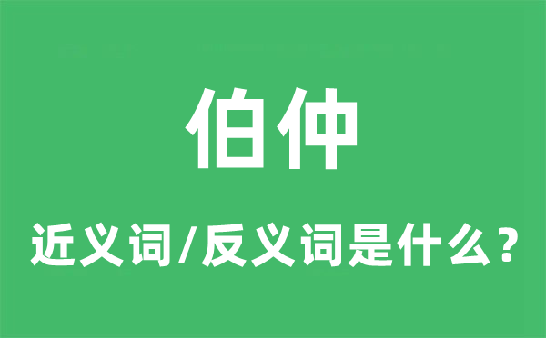 伯仲的近义词和反义词是什么,伯仲是什么意思