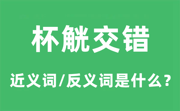 杯觥交错的近义词和反义词是什么,杯觥交错是什么意思