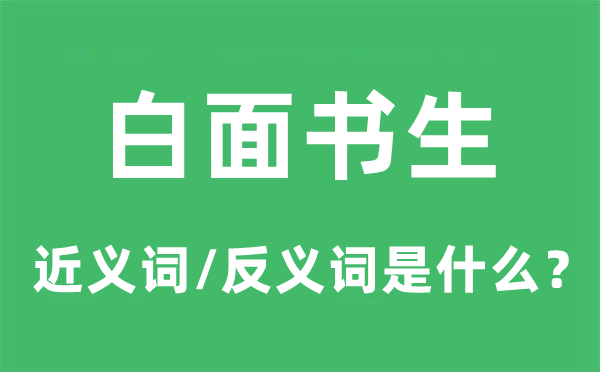 白面书生的近义词和反义词是什么,白面书生是什么意思