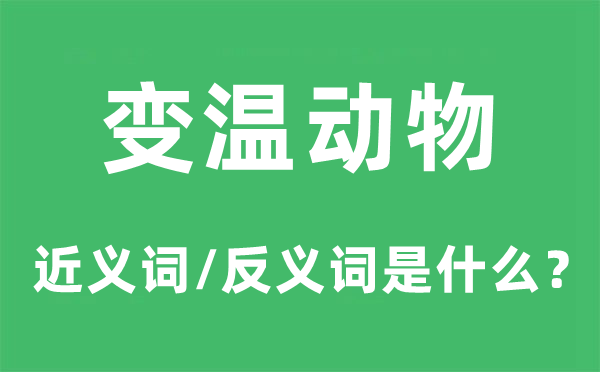 变温动物的近义词和反义词是什么,变温动物是什么意思