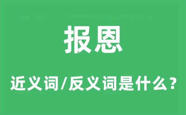 报恩的近义词和反义词是什么,报恩是什么意思