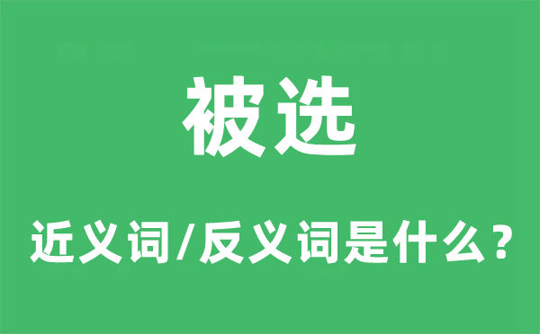 被选的近义词和反义词是什么,被选是什么意思