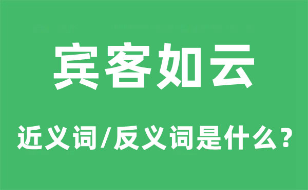 宾客如云的近义词和反义词是什么,宾客如云是什么意思