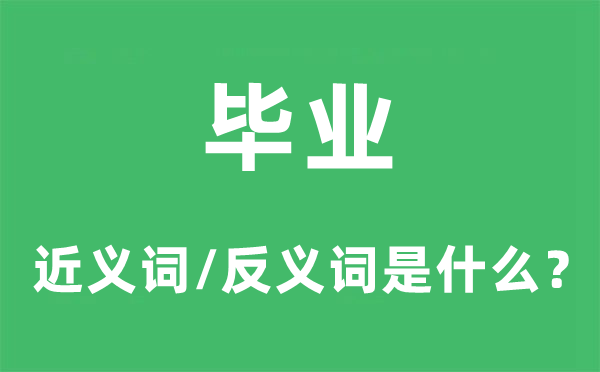 毕业的近义词和反义词是什么,毕业是什么意思