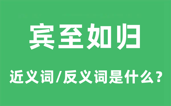 宾至如归的近义词和反义词是什么,宾至如归是什么意思