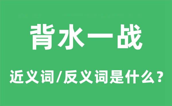 背水一战的近义词和反义词是什么,背水一战是什么意思