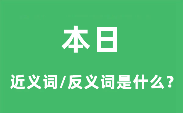 本日的近义词和反义词是什么,本日是什么意思