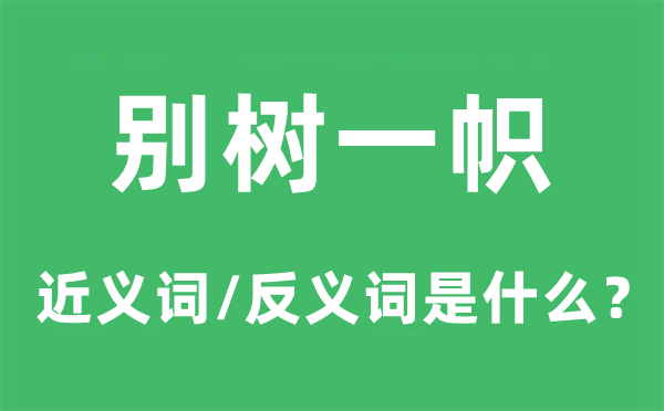 别树一帜的近义词和反义词是什么,别树一帜是什么意思