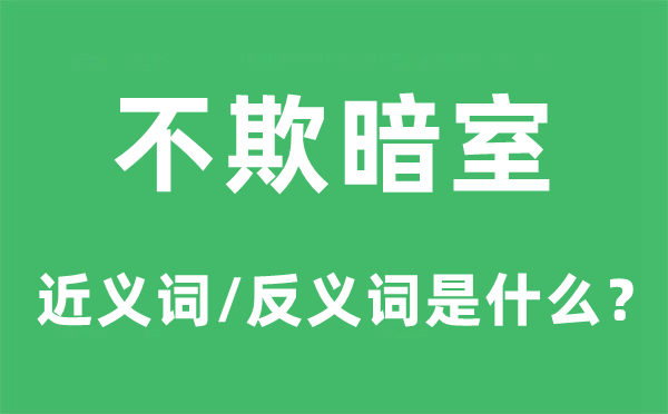 不欺暗室的近义词和反义词是什么,不欺暗室是什么意思