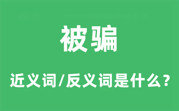 被骗的近义词和反义词是什么,被骗是什么意思