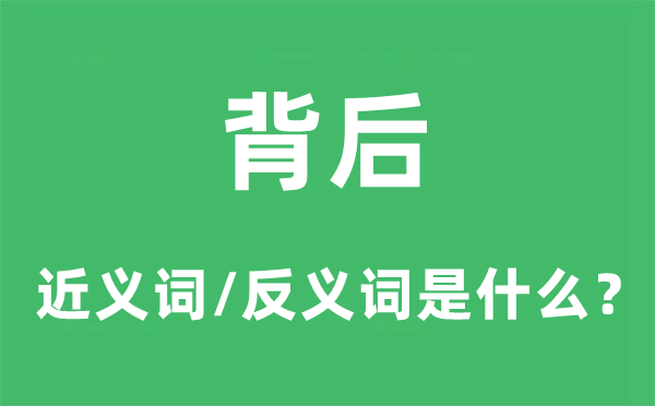 背后的近义词和反义词是什么,背后是什么意思