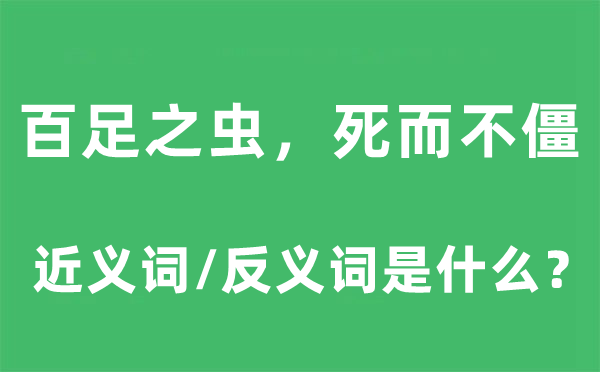 百足之虫，死而不僵的近义词和反义词是什么,百足之虫，死而不僵是什么意思