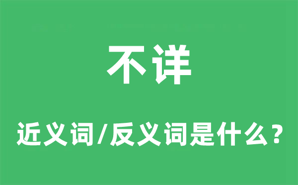 不详的近义词和反义词是什么,不详是什么意思