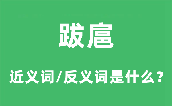 跋扈的近义词和反义词是什么,跋扈是什么意思