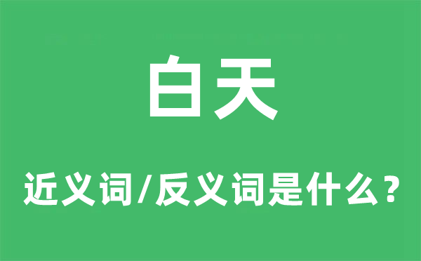 白天的近义词和反义词是什么,白天是什么意思