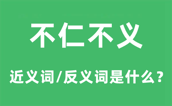 不仁不义的近义词和反义词是什么,不仁不义是什么意思