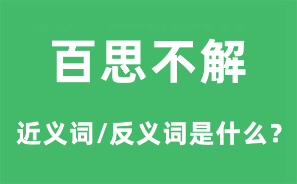 百思不解的近义词和反义词是什么,百思不解是什么意思