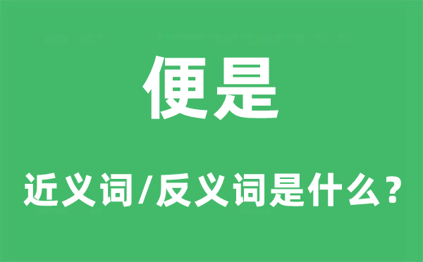 便是的近义词和反义词是什么,便是是什么意思