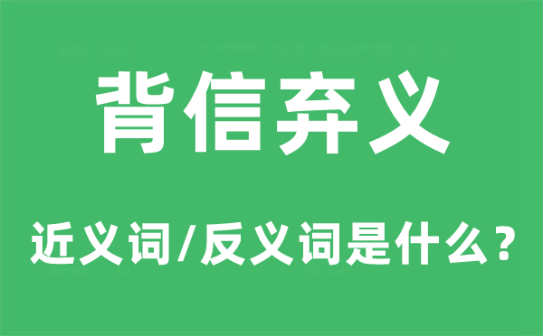 背信弃义的近义词和反义词是什么,背信弃义是什么意思