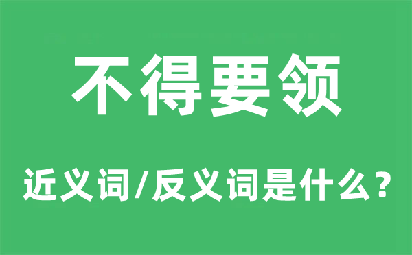 不得要领的近义词和反义词是什么,不得要领是什么意思